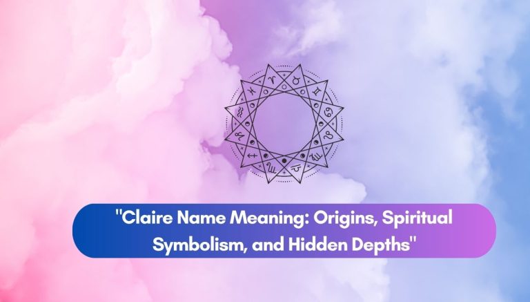 Claire Name Meaning Origins, Spiritual Symbolism, and Hidden Depths