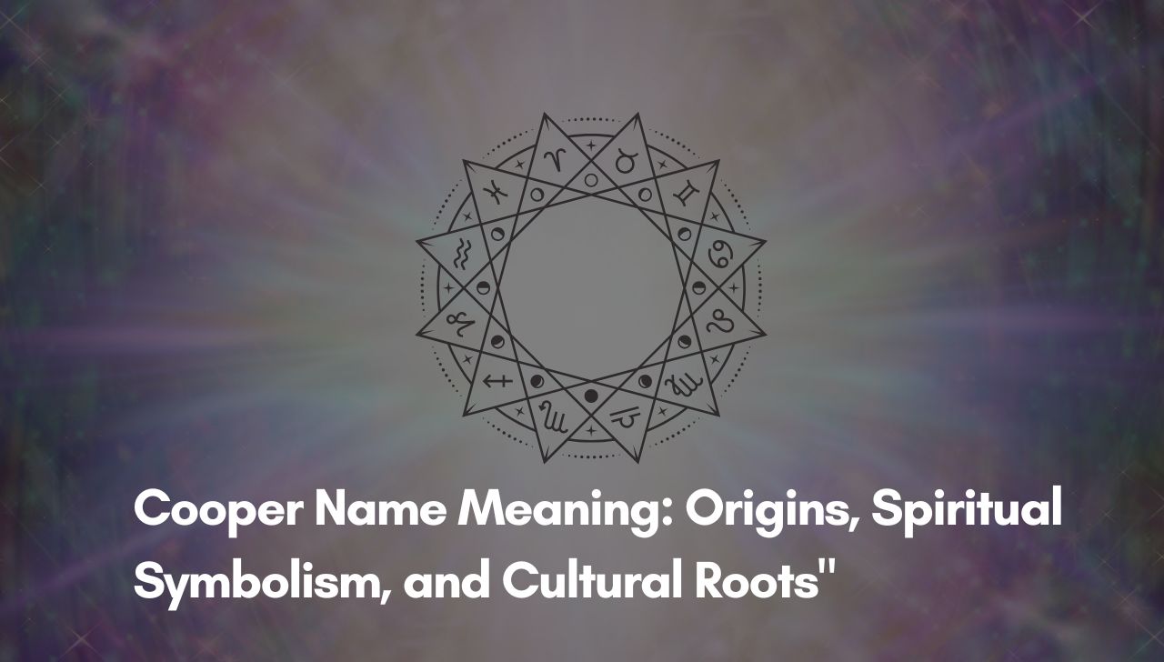 Cooper Name Meaning: Origins, Spiritual Symbolism, and Cultural Roots"