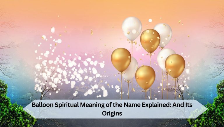 Balloon Spiritual Meaning of the Name Explained: And Its Origins