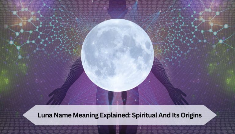 Luna Name Meaning Explained: Spiritual And Its Origins