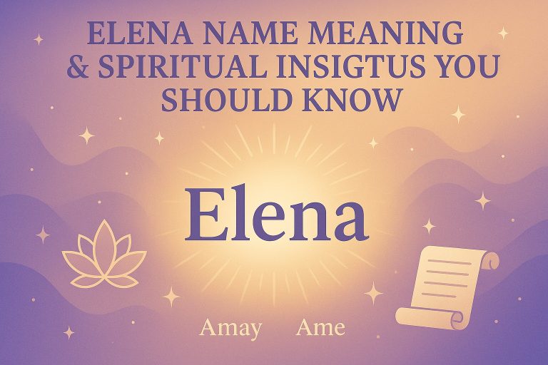 Elena Name Meaning & Spiritual Insights You Should Know
