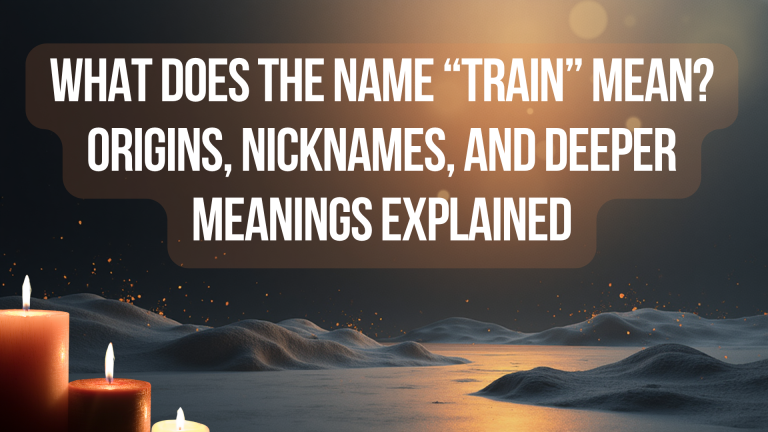 What Does the Name “Train” Mean? Origins, Nicknames, and Deeper Meanings Explained
