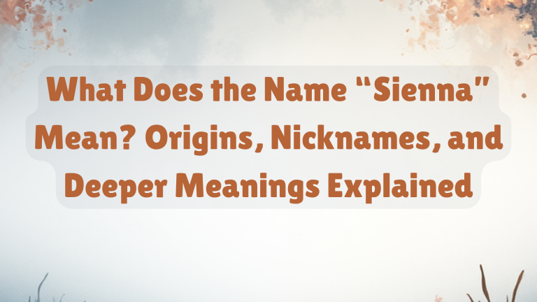 What Does the Name “Sienna” Mean? Origins, Nicknames, and Deeper Meanings Explained